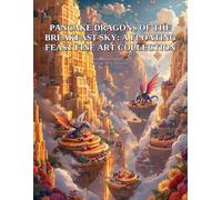 Pancake Dragons of the Breakfast Sky: A Floating Feast Fine Art Collection