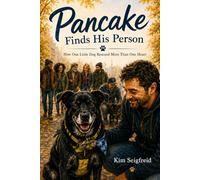 Pancake Finds His Person: How One Little Dog Rescued More Than One Heart