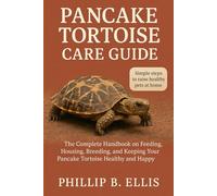Pancake Tortoise Care Guide: The Complete Handbook on Feeding, Housing, Breeding, and Keeping Your Pancake Tortoise Healthy and Happy