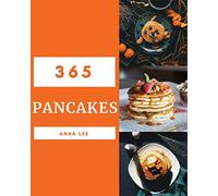 Pancakes 365: Enjoy 365 Days With Amazing Pancake Recipes In Your Own Pancake Cookbook! [Book 1]