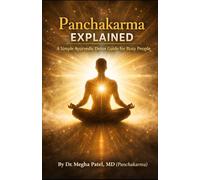 Panchakarma Explained: A Simple Ayurvedic Detox Guide for Busy People By Dr. Megha Patel, MD (Panchakarma): 1 (The Ayurvedic Healing)