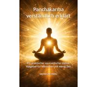 Panchakarma verständlich erklärt: Ein praktischer ayurvedischer Detox-Ratgeber für Menschen mit wenig Zeit