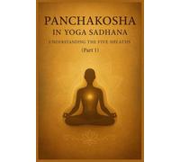 Panchakosha in Yoga Sadhana: Understanding the Five Sheaths (Part I): Yoga Sadhana