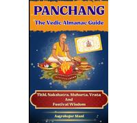 Panchang : The Vedic Almanac Guide: Tithi, Nakshatra, Muhurta, Vrata & Festival Wisdom (Vaidik Astrology)