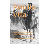 Pancho Villa: De bandolero a héroe de la revolucionario mexicana (Biografía breve)