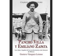 Pancho Villa y Emiliano Zapata: Las vidas y legados de los revolucionarios más famosos de México
