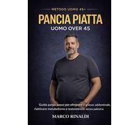 Pancia Piatta dopo i 45: Metodo pratico per riattivare il metabolismo, perdere grasso e mantenere muscolo senza palestra: 1 (Metodo Uomo 45+)
