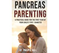 Pancreas Parenting: A Practical Guide for the First Year of Your Child’s Type 1 Diabetes (Smart Diabetes Living : The Type 1 Diabetes Series)