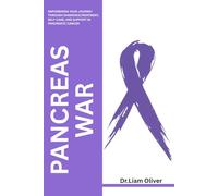 PANCREAS WAR: Empowering Your Journey Through Diagnosis, Treatment, Self-Care, and Support in Pancreatic Cancer