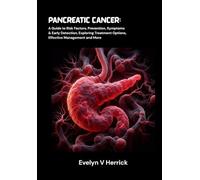 Pancreatic Cancer: A Guide to Risk Factors, Prevention, Symptoms & Early Detection, Exploring Treatment Options, Effective Management and More (Cancer Management)