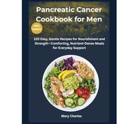 Pancreatic Cancer Cookbook for Men: 120 Easy, Gentle Recipes for Nourishment and Strength-Comforting, Nutrient-Dense Meals for Everyday Support