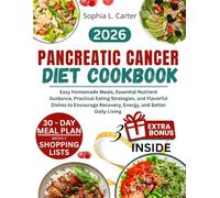 PANCREATIC CANCER DIET COOKBOOK 2026: Easy Homemade Meals, Essential Nutrient Guidance, Practical Eating Strategies, and Flavorful Dishes to Encourage Recovery, Energy, and Better Daily Living