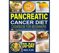 Pancreatic Cancer Diet Cookbook for Beginners: 100+ Gentle, Wholesome Recipes Paired with a 30-Day Meal Plan to Empower Your Body and Mind Throughout Your Pancreatic Cancer Journey