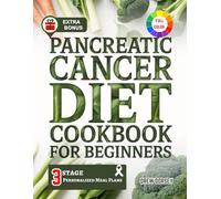 Pancreatic Cancer Diet Cookbook for Beginners: Beginner-Friendly Recipes and Nutrition Plans to Combat Inflammation, Support Recovery, and Enhance Wellness During Pancreatic Cancer Treatment