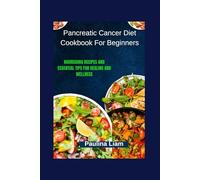 Pancreatic Cancer Diet Cookbook For Beginners: Nourishing Recipes and Essential Tips for Healing and Wellness