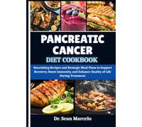 PANCREATIC CANCER DIET COOKBOOK: Nourishing Recipes and Strategic Meal Plans to Support Recovery, Boost Immunity, and Enhance Quality of Life During Treatment