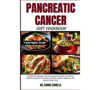 PANCREATIC CANCER DIET COOKBOOK: Nutritional Strategies, Immune-Supportive Meals, And Holistic Wellness Guidance To Enhance Strength, Improve Digestion, And Support Daily Living