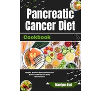 Pancreatic Cancer Diet Cookbook: Simple, Nutrient-Dense Recipes For Balanced Meals And Daily Nourishment