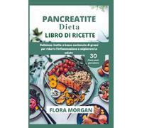 PANCREATITE DIETA LIBRO DI RICETTE: Deliziose ricette a basso contenuto di grassi per ridurre l’infiammazione e migliorare la salute