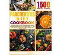 PANCREATITIS DIET COOKBOOK: Control Cronic Pancreatitis, Manage Mild, Reduce Inflammation And Pain Without Losing The Joy Of A Tasty Meal. Include A 30-Day Meal Plan Of Delicious And Healthy Recipes.