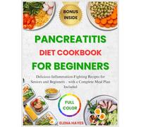 PANCREATITIS DIET COOKBOOK FOR BEGINNERS: Delicious Inflammation-Fighting Recipes for Seniors and Beginners - with a Complete Meal Plan Included