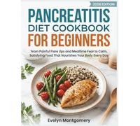 Pancreatitis Diet Cookbook for Beginners: From Painful Flare Ups and Mealtime Fear to Calm, Satisfying Food That Nourishes Your Body Every Day