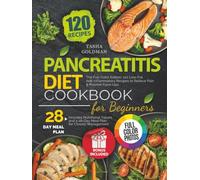 Pancreatitis Diet Cookbook for Beginners: Full-Color Edition. 120 Low-Fat, Anti-Inflammatory Recipes to Relieve Pain & Prevent Flare-Ups. With Nutrition Info & 28-Day Meal Plan for Chronic Management