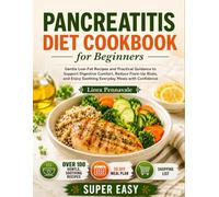 Pancreatitis Diet Cookbook for Beginners: Gentle Low-Fat Recipes and Practical Guidance to Support Digestive Comfort, Reduce Flare-Up Risks, and Enjoy Soothing Everyday Meals with Confidence