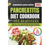 Pancreatitis Diet Cookbook For Beginners: Low-Fat, Anti-Inflammatory Recipes for Meals, Smoothies, and Soups to Support Gentle Digestion