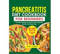 PANCREATITIS DIET COOKBOOK FOR BEGINNERS: Nutritious recipes to improve your digestive health with meal plan.
