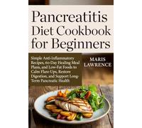 Pancreatitis Diet Cookbook for Beginners: Simple Anti-Inflammatory Recipes, 60-Day Healing Meal Plans, and Low-Fat Foods to Calm Flare-Ups, Restore Digestion, and Support Long-Term Pancreatic Health