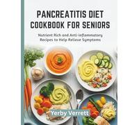 Pancreatitis Diet Cookbook For Seniors: Nutrient Rich and Anti-inflammatory Recipes to Help Relieve Symptoms