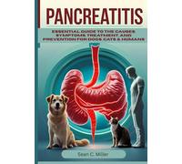 Pancreatitis: Essential Guide to The Causes, Symptoms, Treatment, and Prevention for Dogs, Cats & Humans