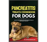 Pancreatitis Treats Cookbook for Dogs: Low-Fat Recipes to Support Digestive Health and Prevent Flare Ups