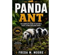 PANDA ANT The complete guide to nature’s fuzzy, sting-wielding wasp: Everything you need to know about biology, behavior, habitat, reproduction, defense, and conservation