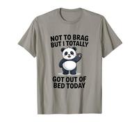 Panda Not To Brag But I Totally Got out of Bed Today Camiseta