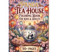 Panda Tea House Coloring Book for Kids and Adults: Cute Kawaii Pandas, Cozy Tea Rooms, Asian-Inspired Gardens, Tea Parties, Adorable Animals and ... for Stress Relief, Creativity and Mindfulness