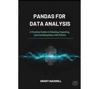 Pandas for Data Analysis: A Practical Guide to Cleaning, Exploring, and Combining Data with Python
