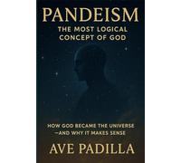 Pandeism: The Most Logical Concept of God: How God Became the Universe - and Why It Makes Sense