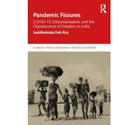 Pandemic Fissures: COVID-19, Dehumanisation, and the Obsolescence of Freedom in India (Academics, Politics and Society in the Post-Covid World)
