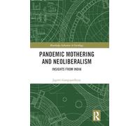 Pandemic Mothering and Neoliberalism: Insights from India (Routledge Advances in Sociology)