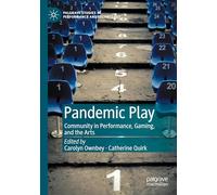 Pandemic Play: Community in Performance, Gaming, and the Arts (Palgrave Studies in Performance and Technology)