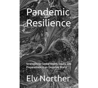 Pandemic Resilience: Strategies for Global Health, Equity, and Preparedness in an Uncertain World