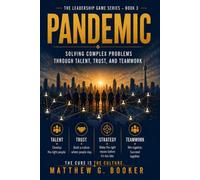 Pandemic: Solving Complex Problems Through Talent, Trust, Teamwork and Strategic Workforce Planning (The Leadership Game Series)