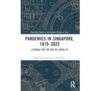 Pandemics in Singapore, 1819-2022: Lessons for the Age of COVID-19 (Routledge Studies in the Modern History of Asia)