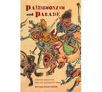 Pandemonium and Parade: Japanese Monsters and the Culture of Yokai