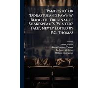 "Pandosto" or "Dorastus and Fawnia" Being the Original of Shakespeare's "Winter's Tale", Newly Edited by P.G. Thomas