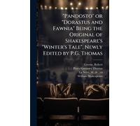 "Pandosto" or "Dorastus and Fawnia" Being the Original of Shakespeare's "Winter's Tale", Newly Edited by P.G. Thomas
