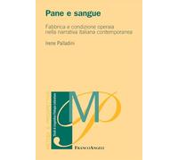 Pane e sangue. Fabbrica e condizione operaia nella narrativa italiana contemporanea (Metodi e prospettive. Studi di linguistica, filologia, letteratura)