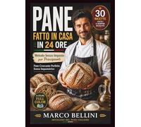 PANE FATTO IN CASA IN 24 ORE: Metodo Senza Impasto per Principianti Pane Croccante Perfetto Senza Impastatrice (30 Ricette Facili, Veloci e Sempre ... Complete per Chi Non Ha Mai Fatto il Pane